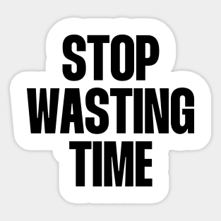 Stop Wasting time Sticker